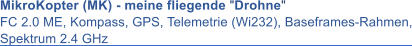 MikroKopter (MK) - meine fliegende "Drohne"  FC 2.0 ME, Kompass, GPS, Telemetrie (Wi232), Baseframes-Rahmen, Spektrum 2.4 GHz