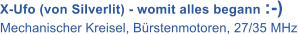 X-Ufo (von Silverlit) - womit alles begann :-) Mechanischer Kreisel, B�rstenmotoren, 27/35 MHz